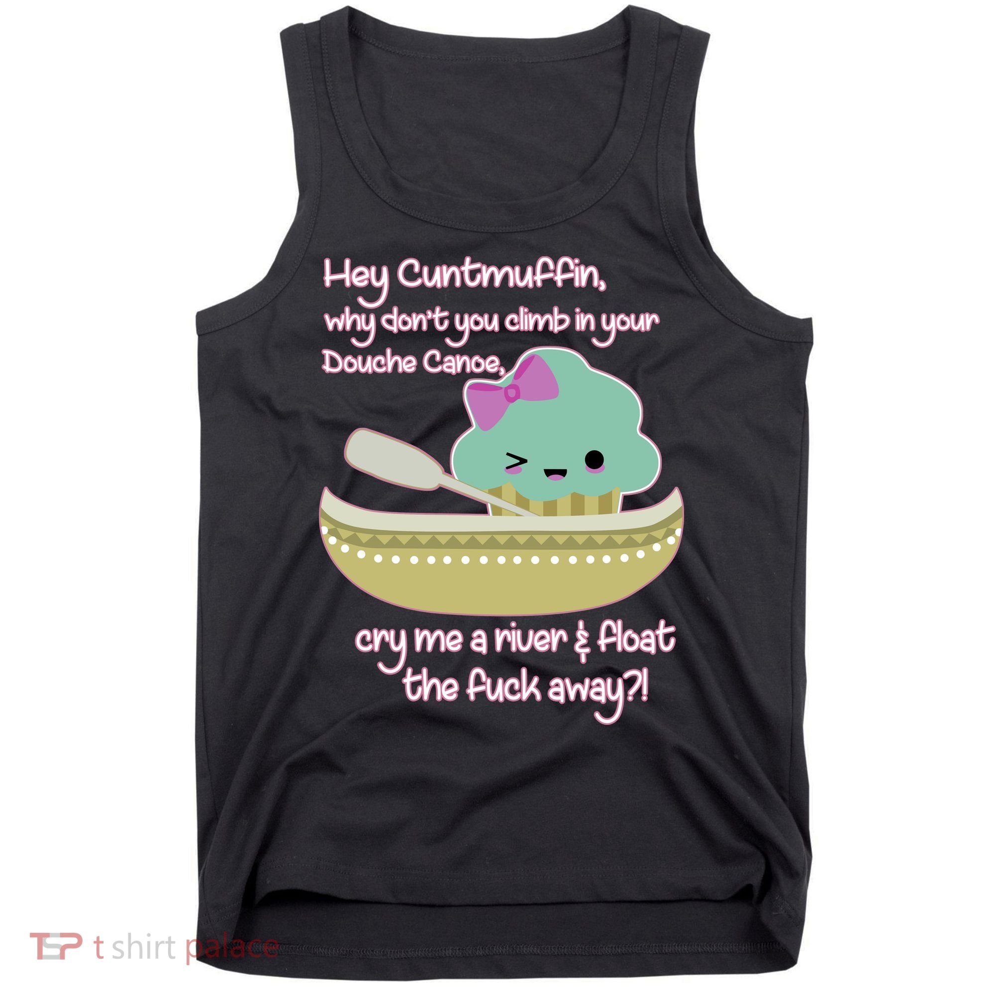 Hey Cuntmuffin Why Dont You Climb In Your Douche Canoe Tank Top