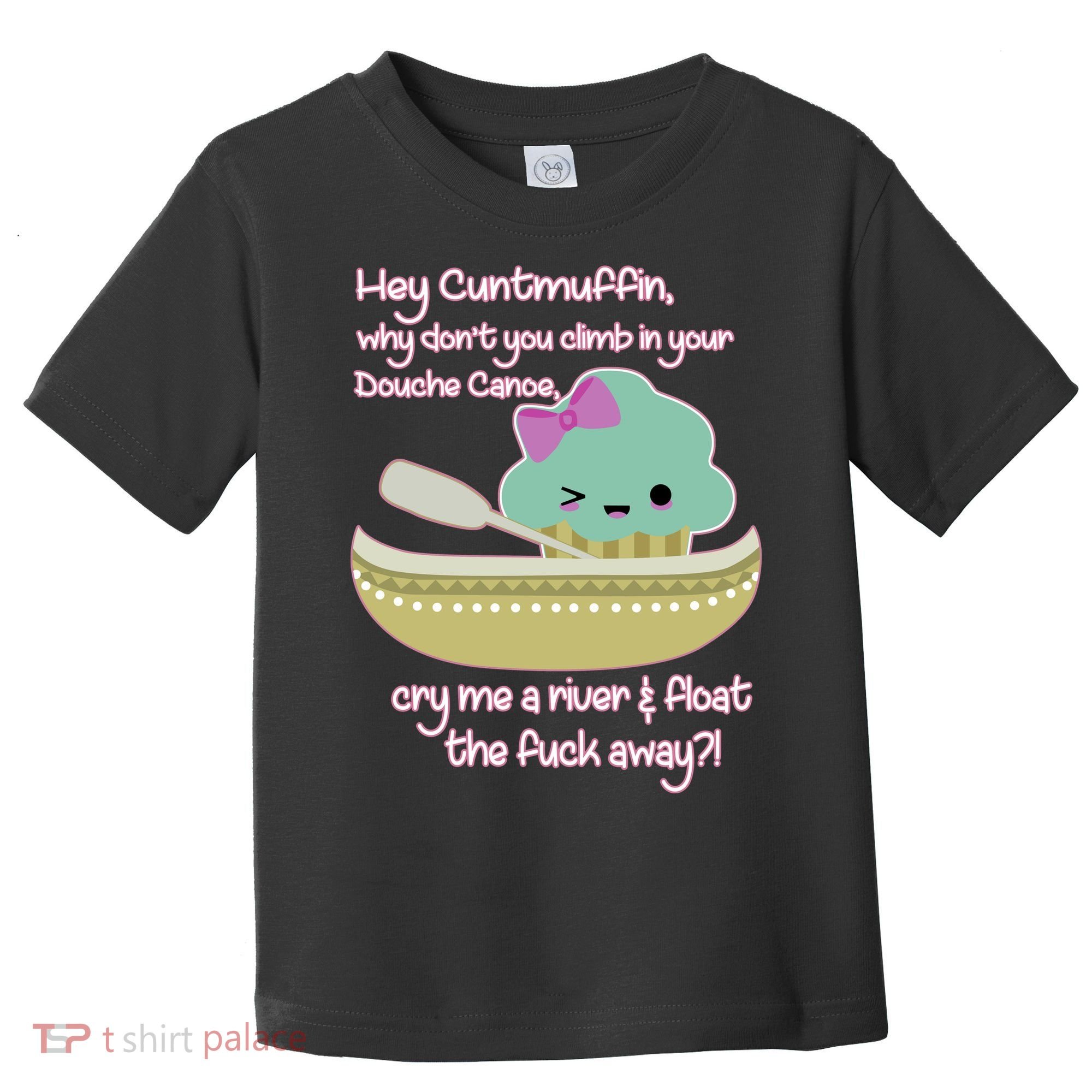Hey Cuntmuffin Why Dont You Climb In Your Douche Canoe Toddler T-Shirt