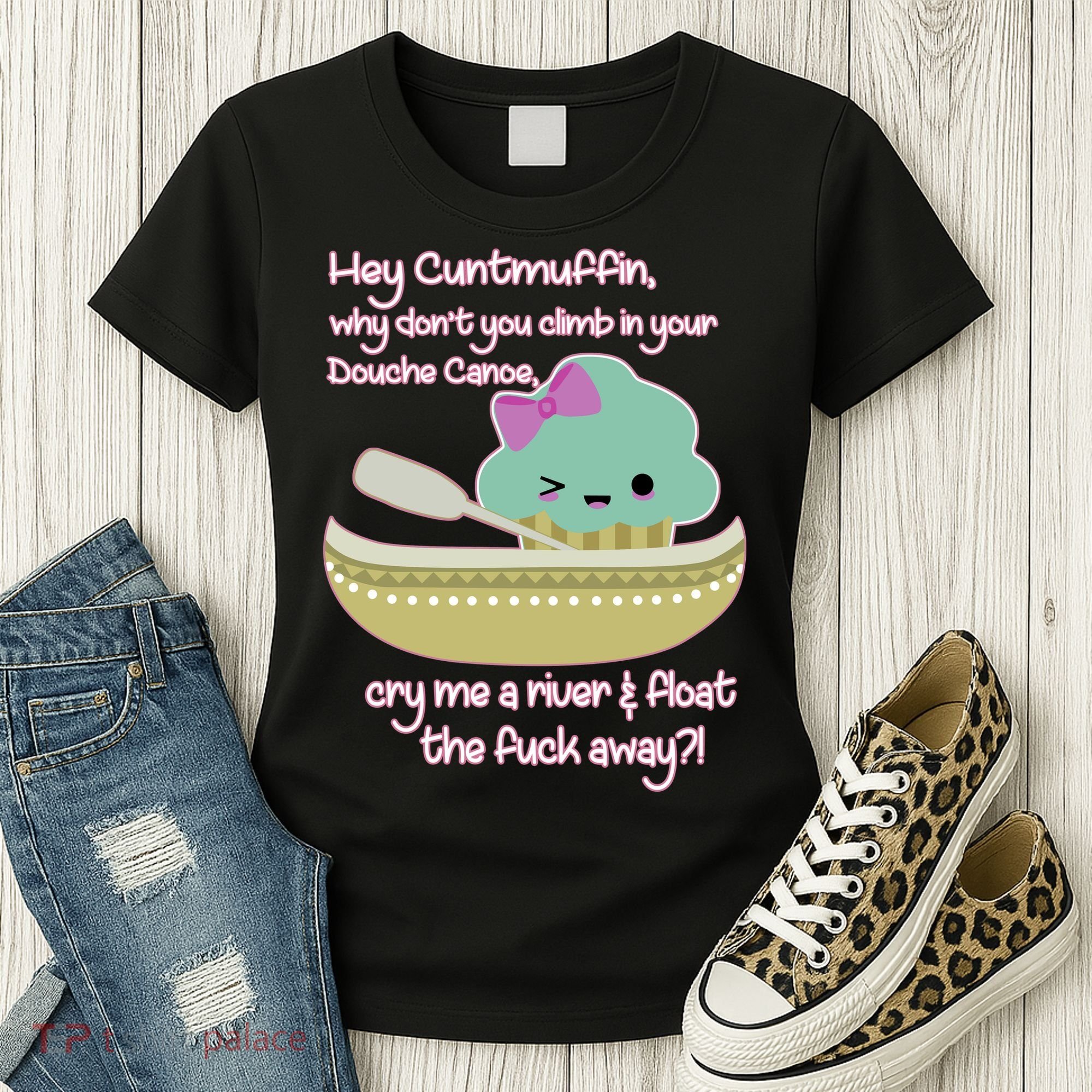 Hey Cuntmuffin Why Dont You Climb In Your Douche Canoe Women's T-Shirt