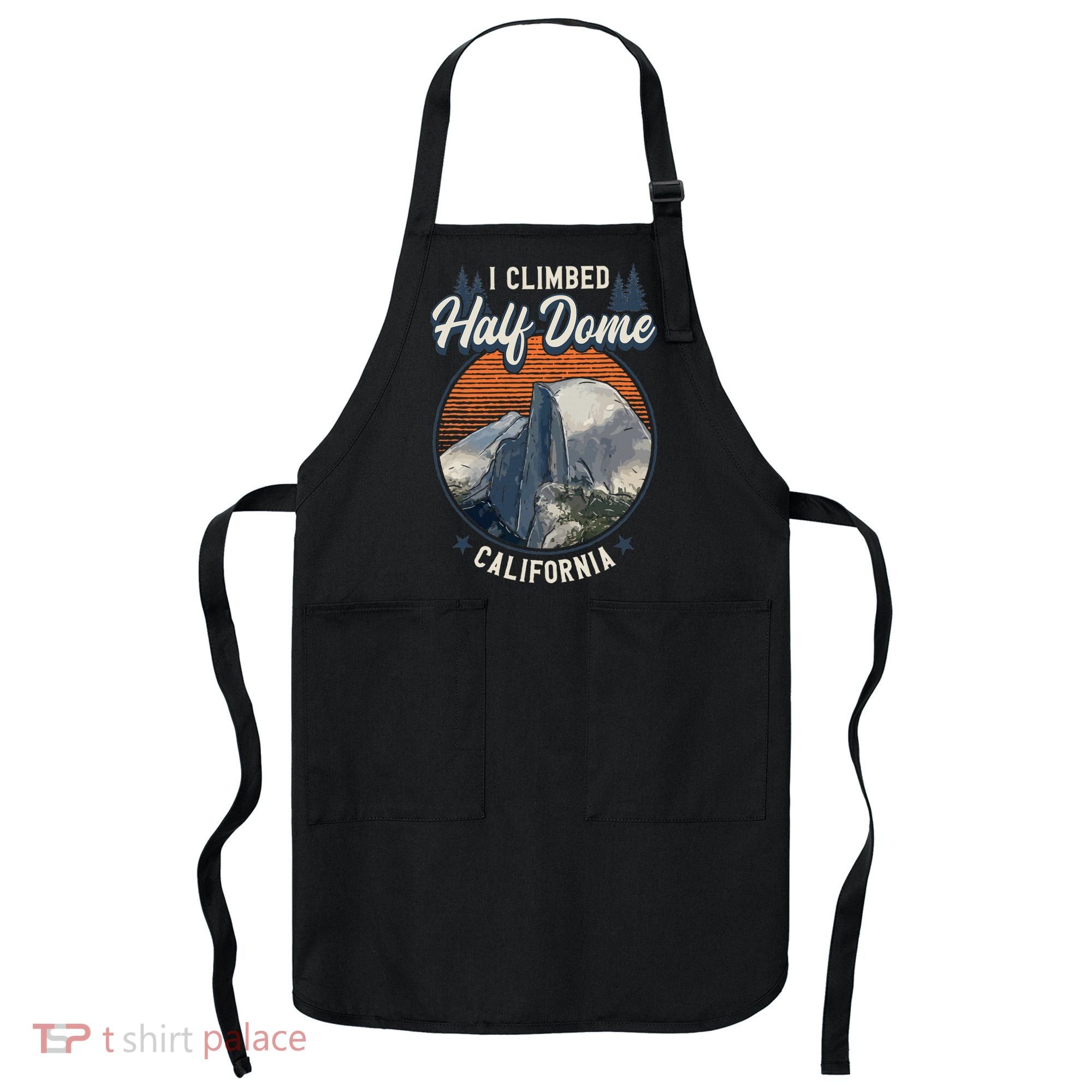 Half Dome Climbers Tees I Climbed Half Dome California Apron
