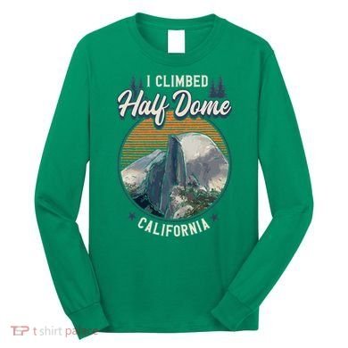 Half Dome Climbers Tees I Climbed Half Dome California Long Sleeve Shirt