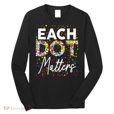 Happy Dot Day Each Dot Matters Polka Dot Lover Gift Long Sleeve Shirt