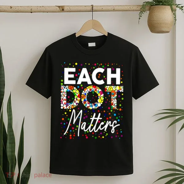 Happy Dot Day Each Dot Matters Polka Dot Lover Gift T-Shirt