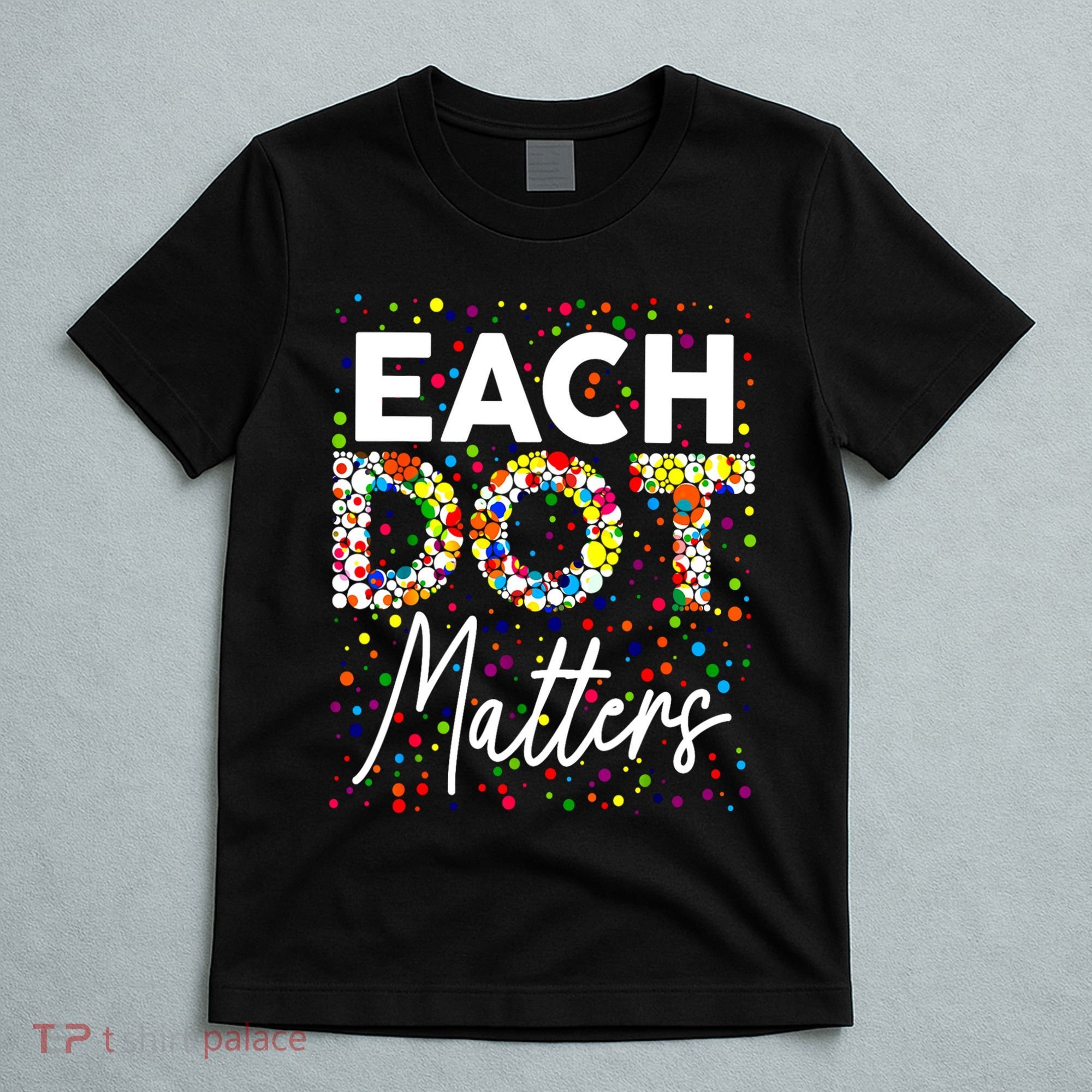Happy Dot Day Each Dot Matters Polka Dot Lover Gift T-Shirt