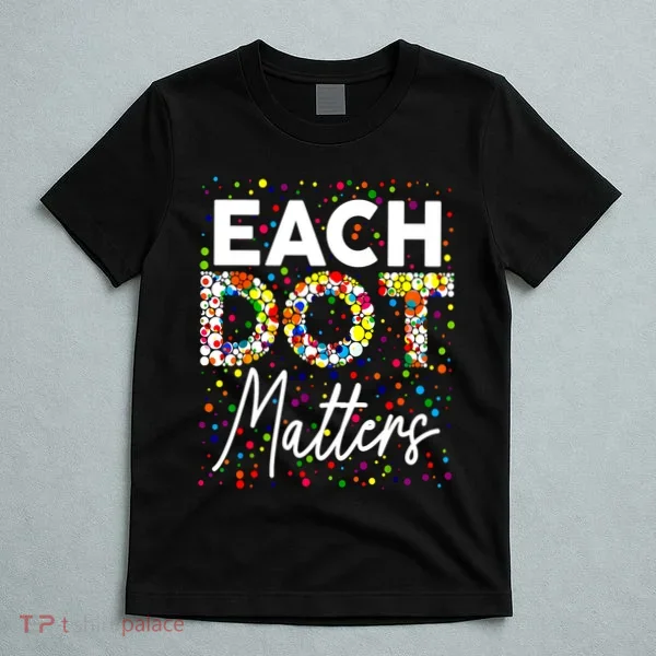 Happy Dot Day Each Dot Matters Polka Dot Lover Gift T-Shirt