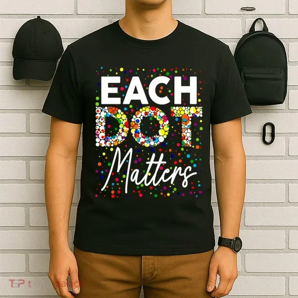 Happy Dot Day Each Dot Matters Polka Dot Lover Gift T-Shirt