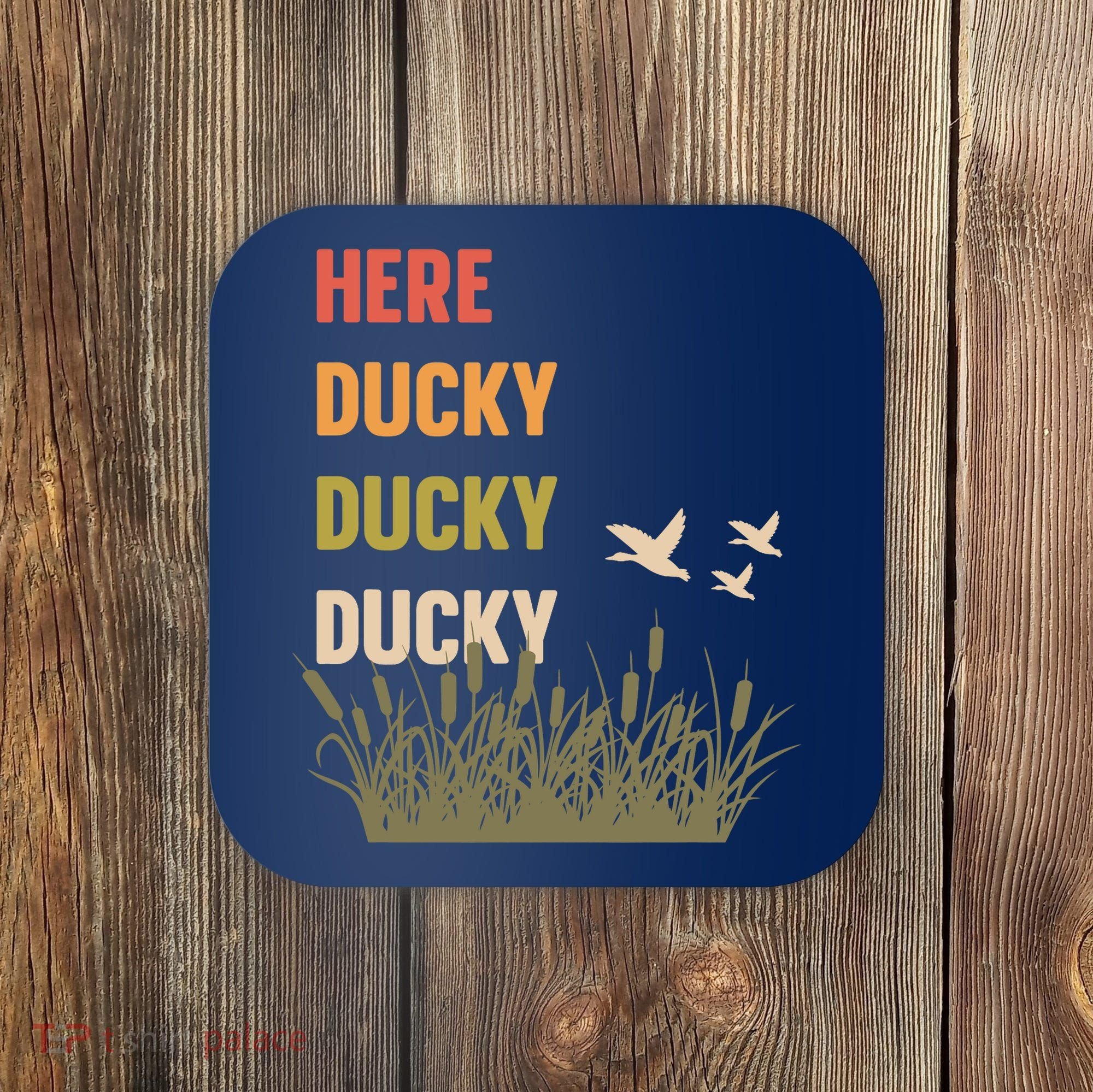 Here Ducky Ducky Ducky Funny Duck Call For Duck Hunters Coaster