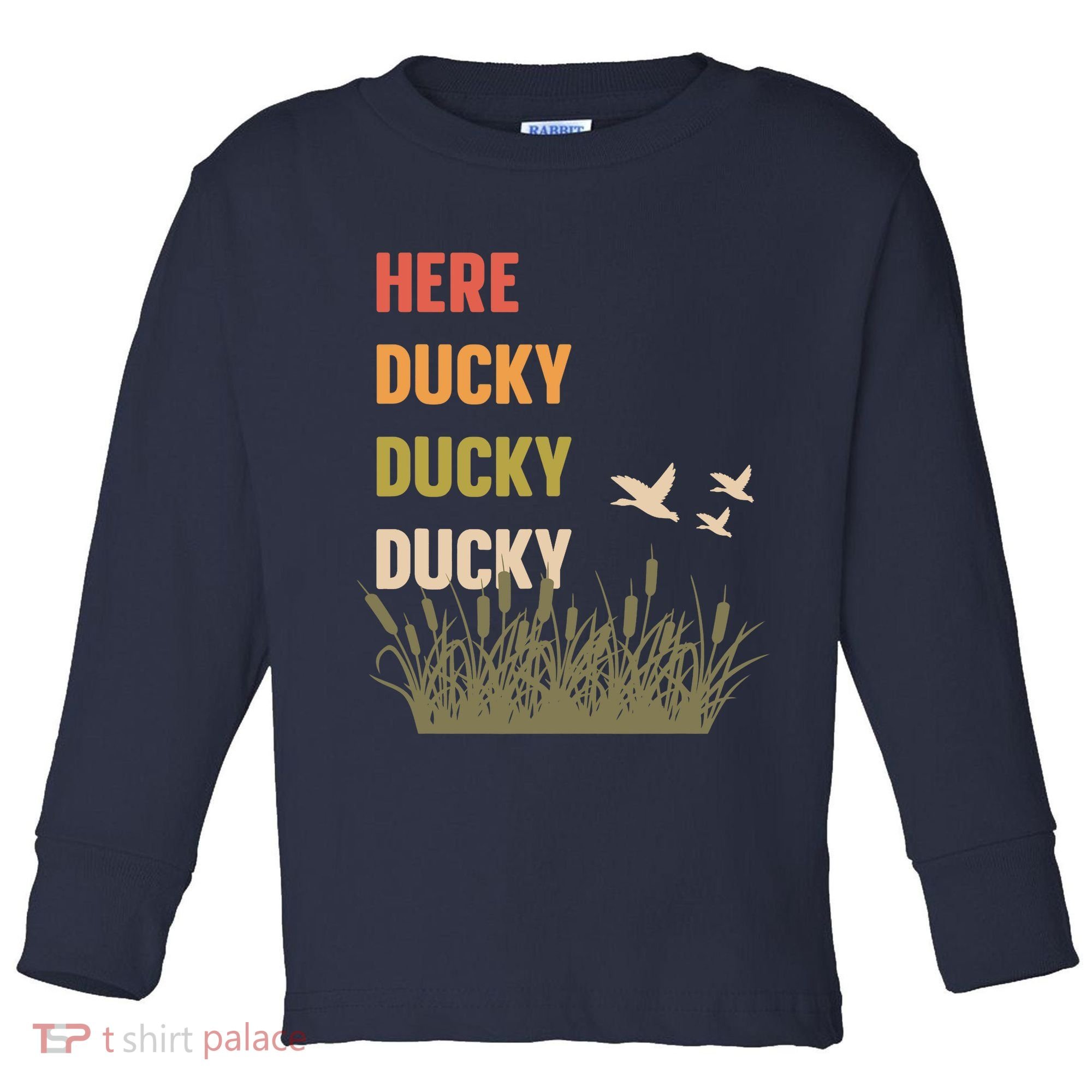 Here Ducky Ducky Ducky Funny Duck Call For Duck Hunters Toddler Long Sleeve Shirt