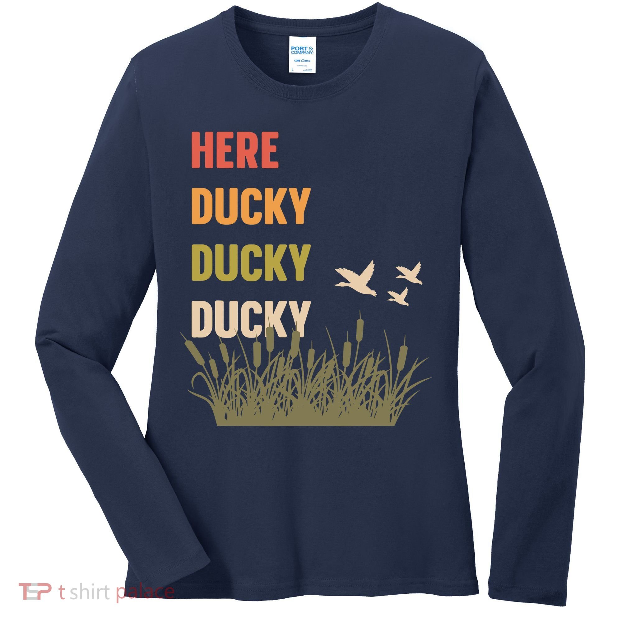 Here Ducky Ducky Ducky Funny Duck Call For Duck Hunters Women's Long Sleeve Shirt