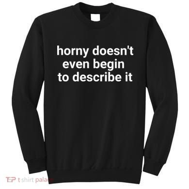 Horny Doesnt Even Begin To Describe It Sweatshirt