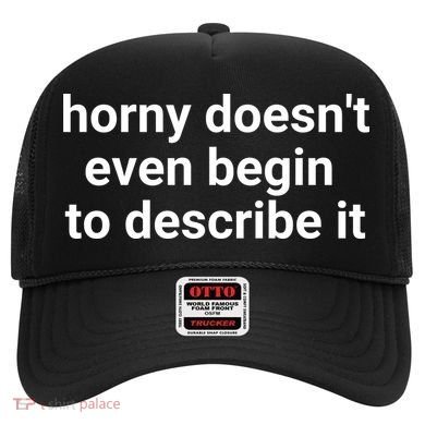 Horny Doesnt Even Begin To Describe It Hat