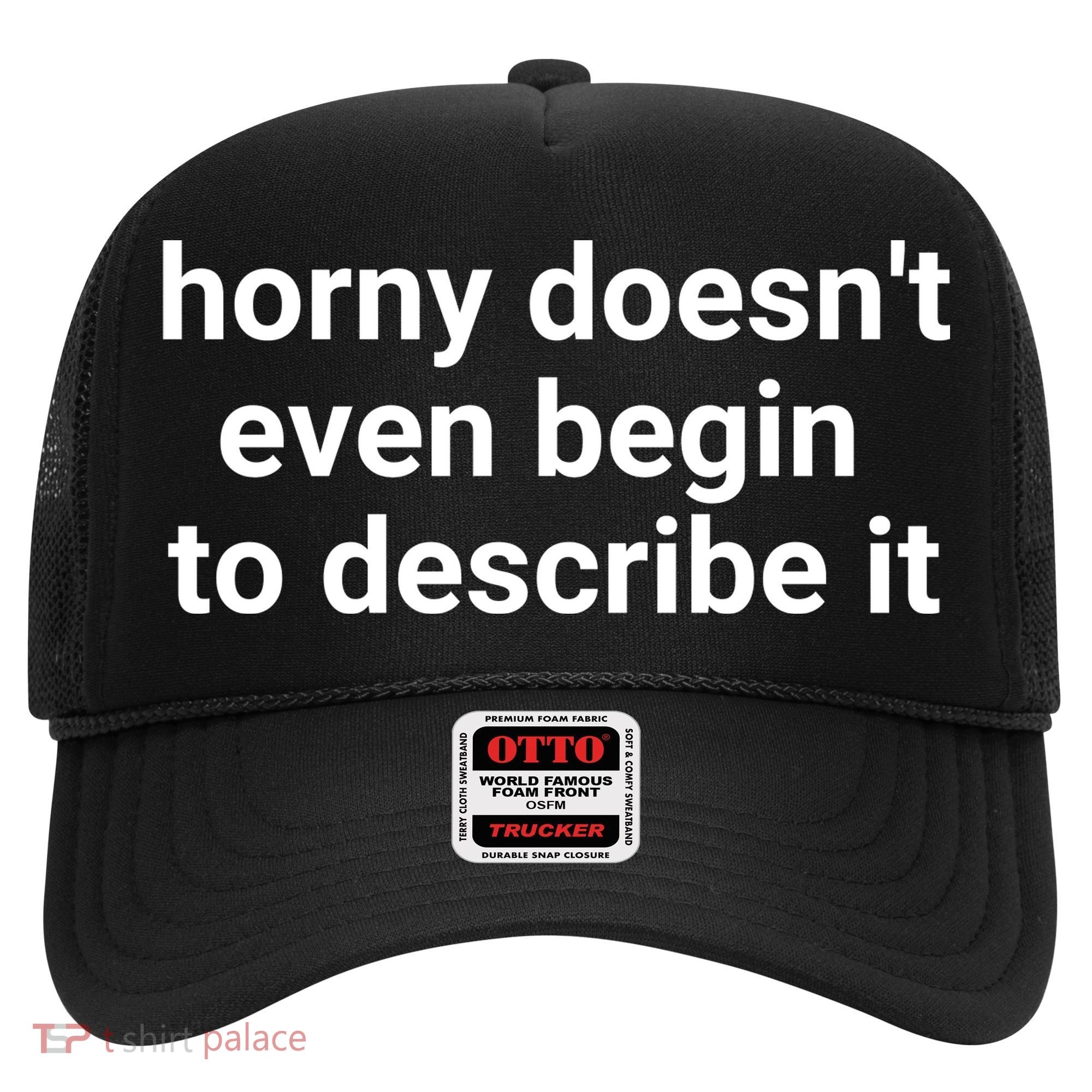 Horny Doesnt Even Begin To Describe It Hat