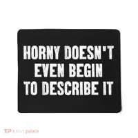 Horny Doesnt Even Begin To Describe It Mousepad thumb 0