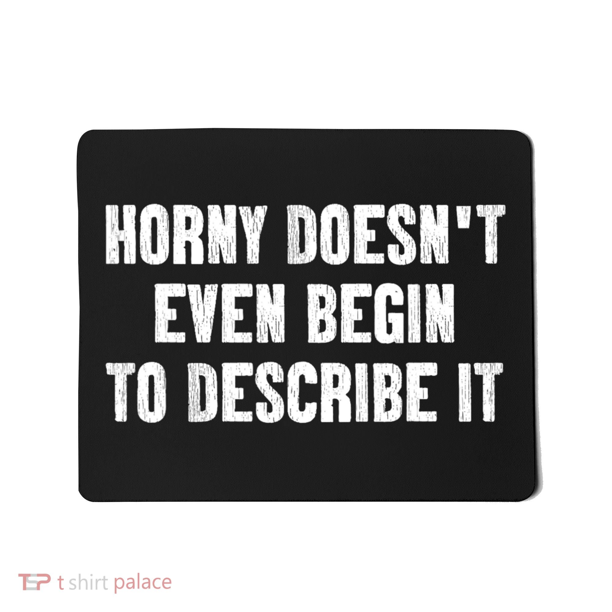 Horny Doesnt Even Begin To Describe It Mousepad