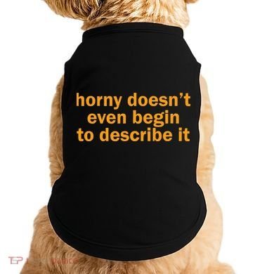 Horny Doesnt Even Begin To Describe It Doggie Tank