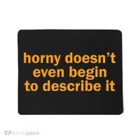 Horny Doesnt Even Begin To Describe It Mousepad thumb 0