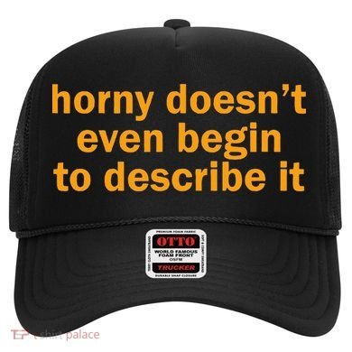 Horny Doesnt Even Begin To Describe It Hat