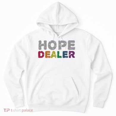 Hope Dealer Funny Inspirational Uplifting Gift Hoodie
