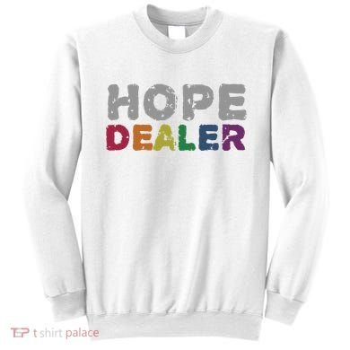 Hope Dealer Funny Inspirational Uplifting Gift Sweatshirt