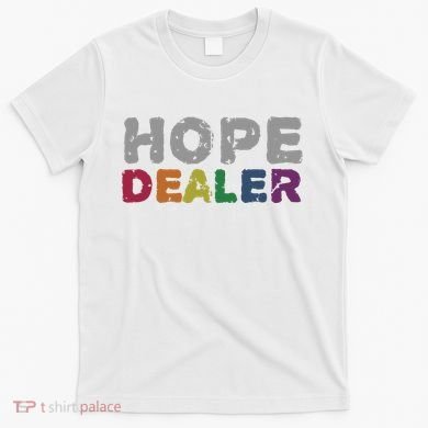 Hope Dealer Funny Inspirational Uplifting Gift T-Shirt