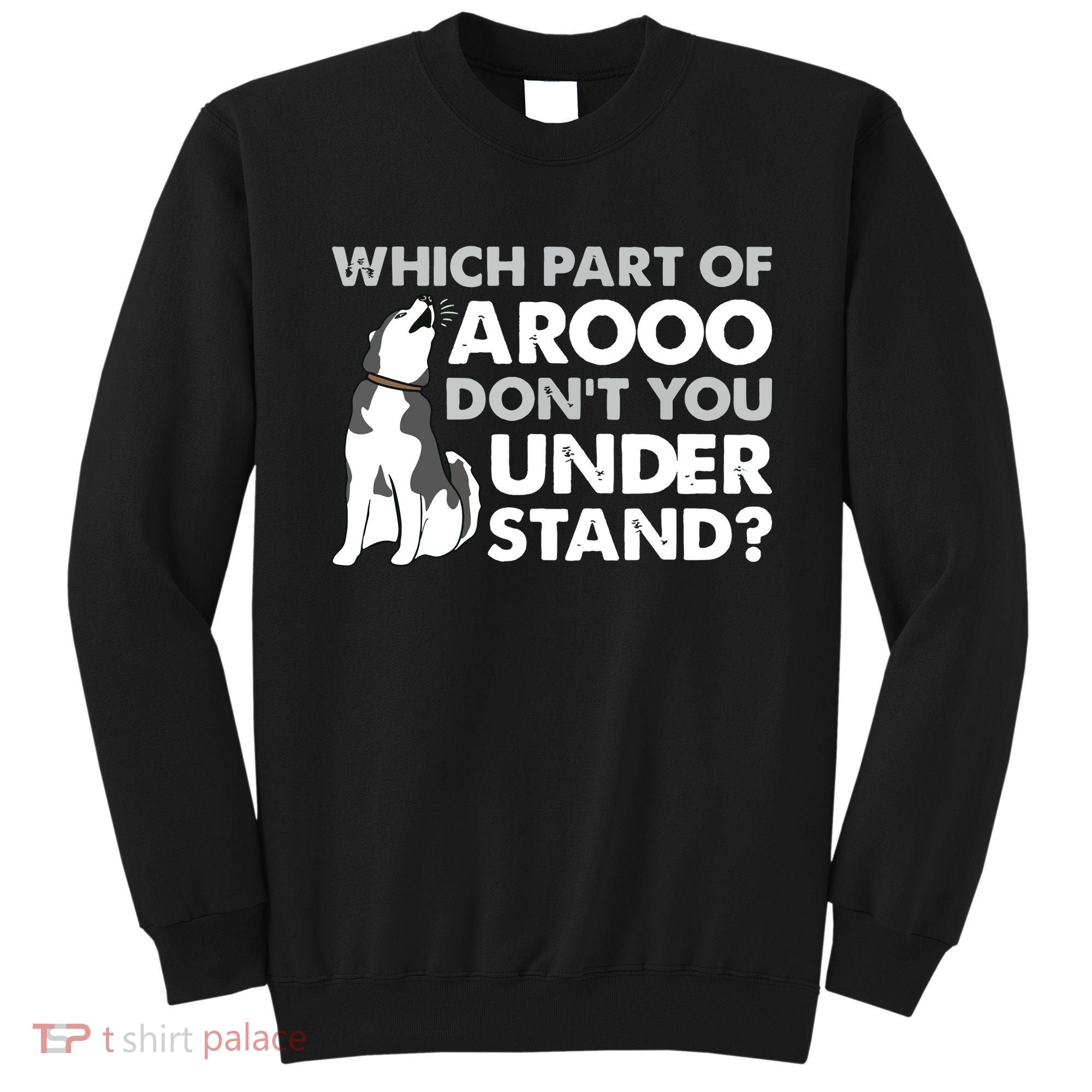 Husky Dog Funny Which Part Of Arooo Dont You Understand Sweatshirt