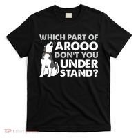 Husky Dog Funny Which Part Of Arooo Dont You Understand T-Shirt thumb 0