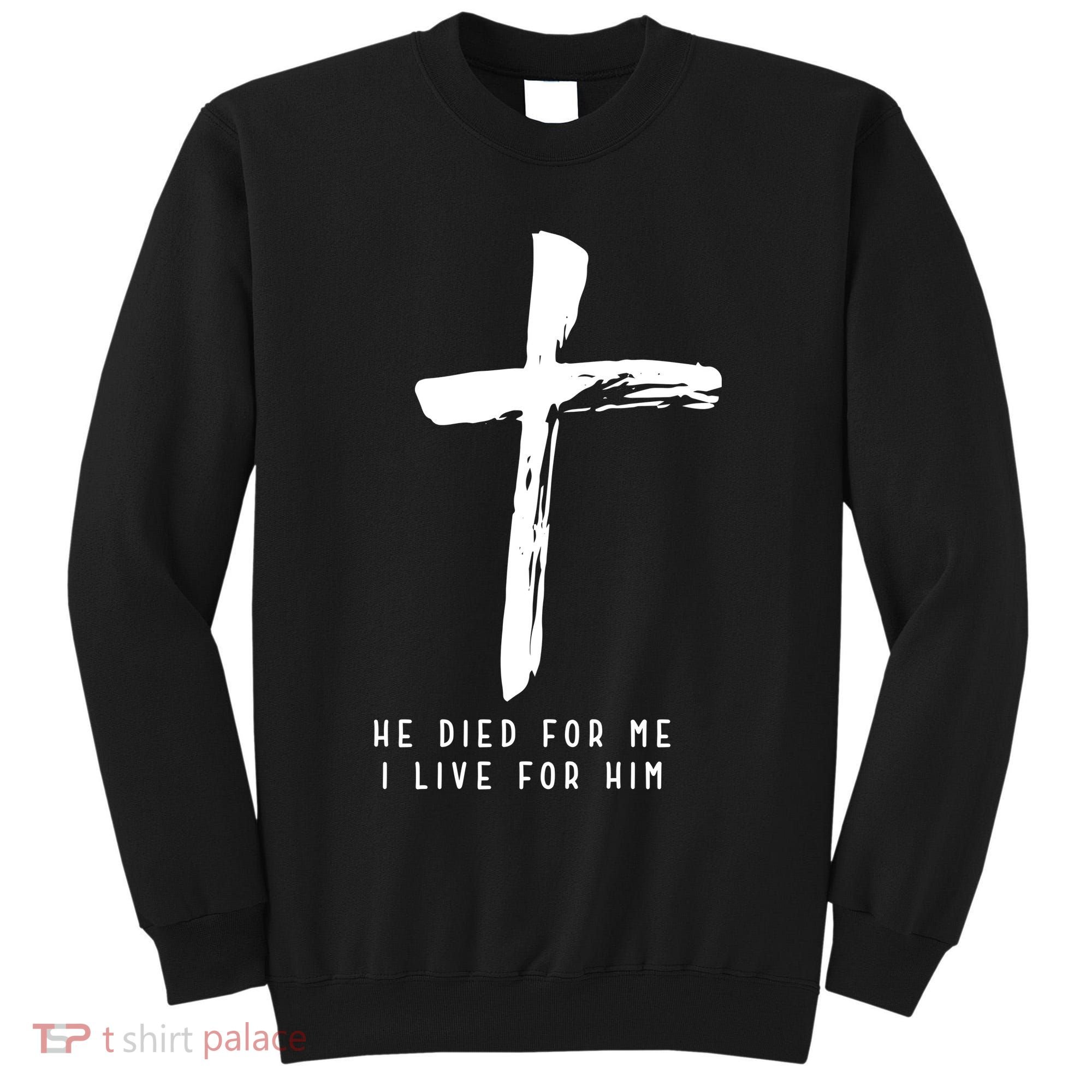 He Died For Me I Live For Him Christian Tall Sweatshirt