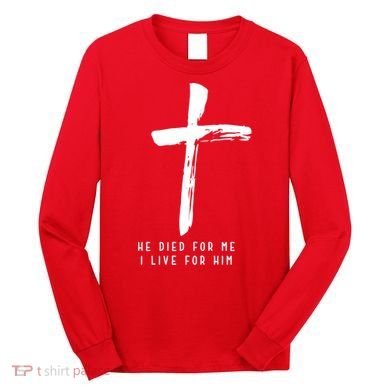 He Died For Me I Live For Him Christian Long Sleeve Shirt