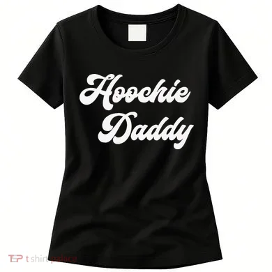 Hoochie Daddy Women's T-Shirt