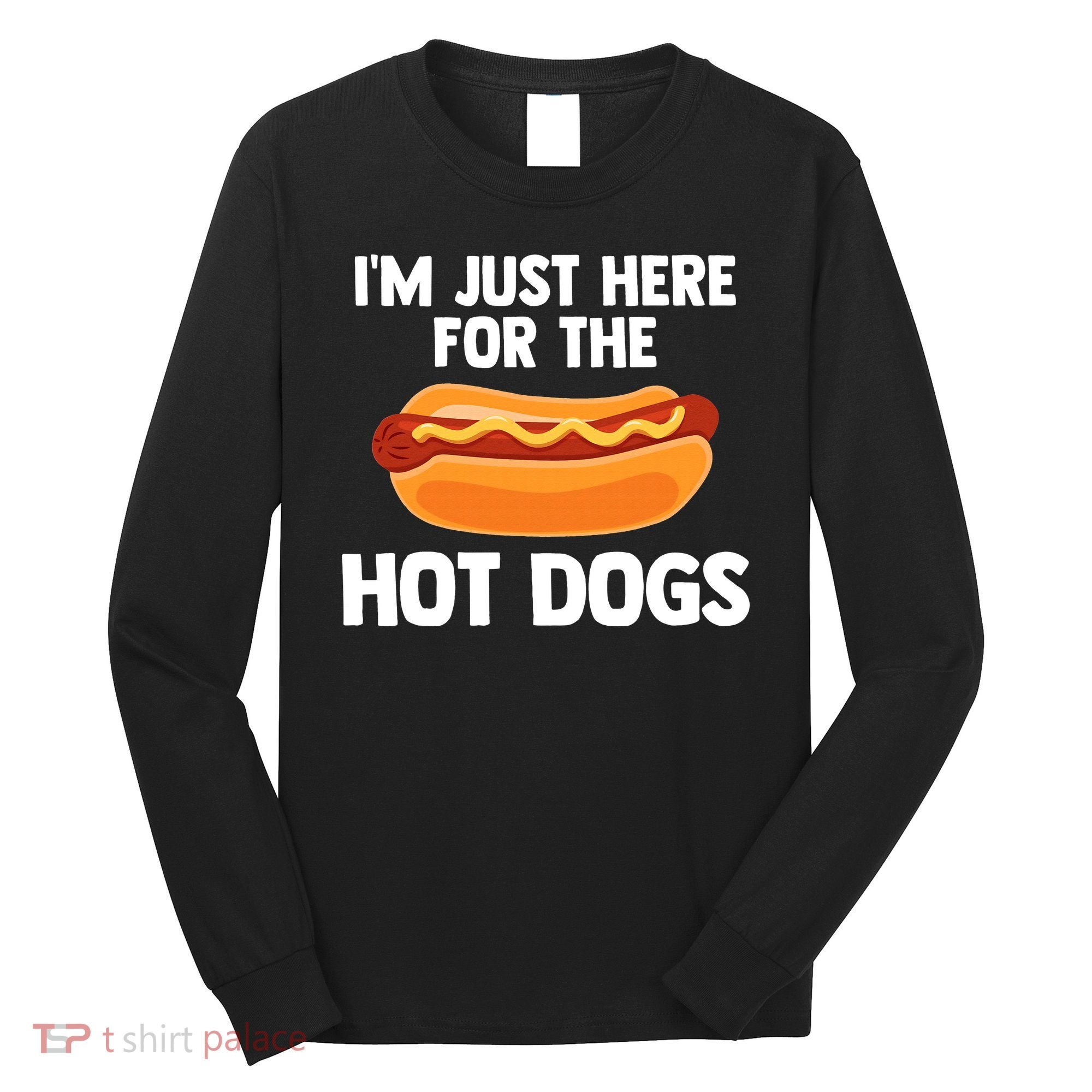 Hot Dog I'm Just Here For Hot Dogs Long Sleeve Shirt