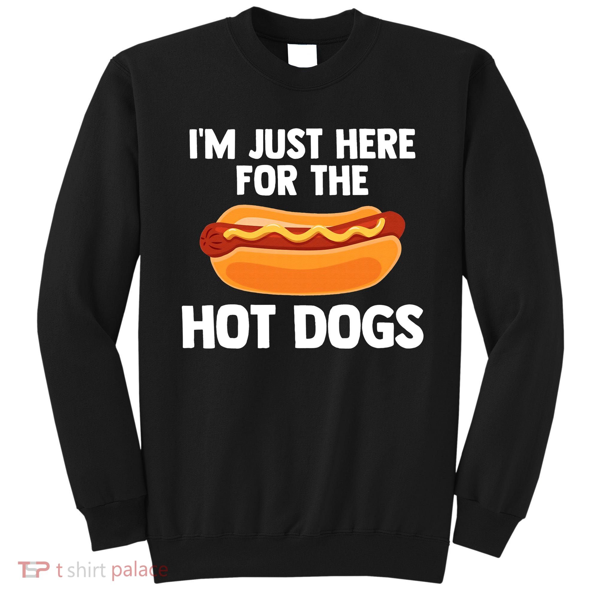 Hot Dog I'm Just Here For Hot Dogs Sweatshirt