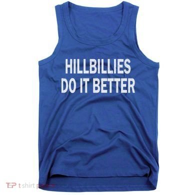Hillbillies Do It Better Funny Hillbilly Funny Gift Tank Top