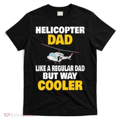 Helicopter Dad Like A Regular Dad But Way Cooler T-Shirt