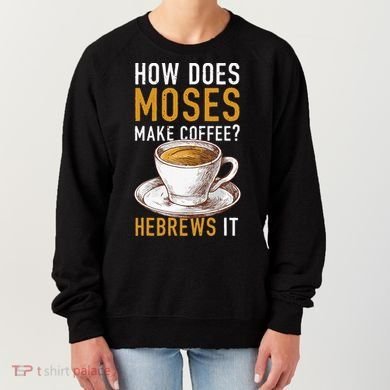 How Does Moses Makes Coffee Hebrews It Christian Humor Jokes Women's Sweatshirt
