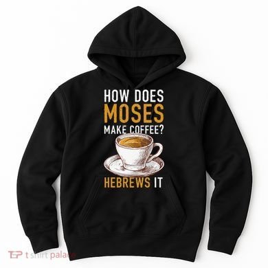 How Does Moses Makes Coffee Hebrews It Christian Humor Jokes Hoodie
