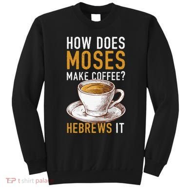 How Does Moses Makes Coffee Hebrews It Christian Humor Jokes Sweatshirt