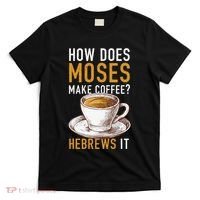 How Does Moses Makes Coffee Hebrews It Christian Humor Jokes T-Shirt thumb 0