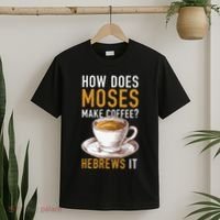 How Does Moses Makes Coffee Hebrews It Christian Humor Jokes T-Shirt thumb 2
