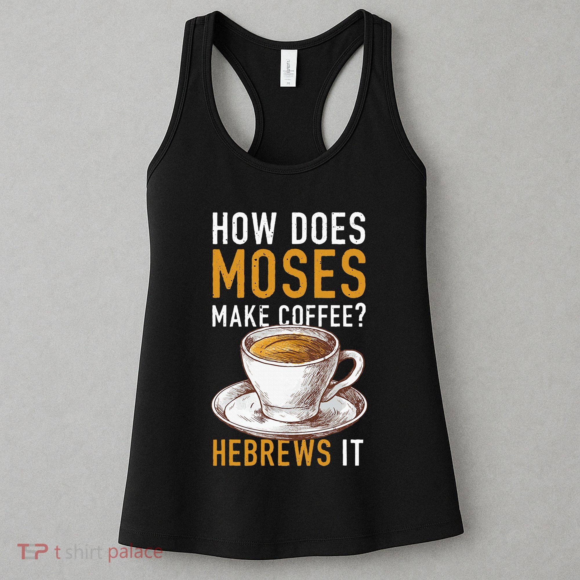 How Does Moses Makes Coffee Hebrews It Christian Humor Jokes Women's Tank Top