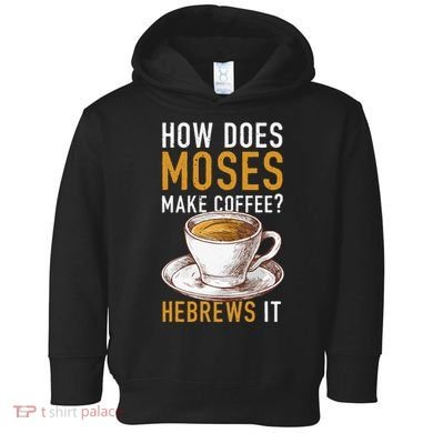 How Does Moses Makes Coffee Hebrews It Christian Humor Jokes Toddler Hoodie