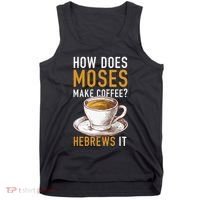 How Does Moses Makes Coffee Hebrews It Christian Humor Jokes Tank Top thumb 0
