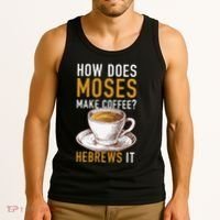 How Does Moses Makes Coffee Hebrews It Christian Humor Jokes Tank Top thumb 3
