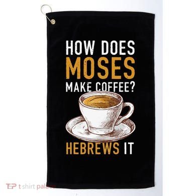 How Does Moses Makes Coffee Hebrews It Christian Humor Jokes Golf Towel