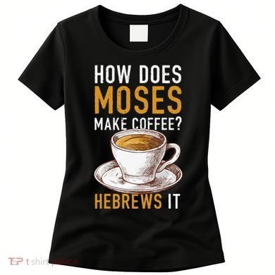 How Does Moses Makes Coffee Hebrews It Christian Humor Jokes Women's T-Shirt
