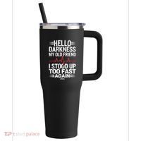 Hello Darkness My Old Friend I Stood Up Too Fas... 40oz Vacuum Insulated Stainless Steel Travel Tumbler thumb 0