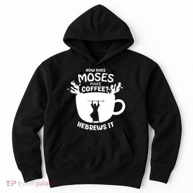 How Does Moses Make Coffee Hebrews It Hoodie