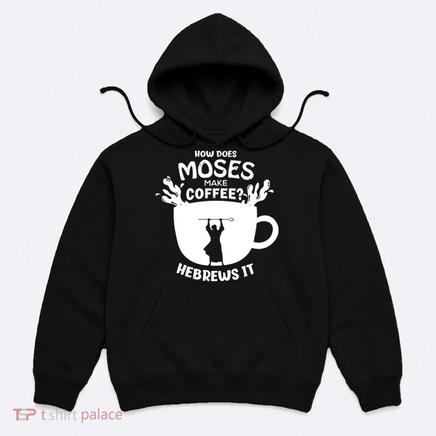 How Does Moses Make Coffee Hebrews It Hoodie