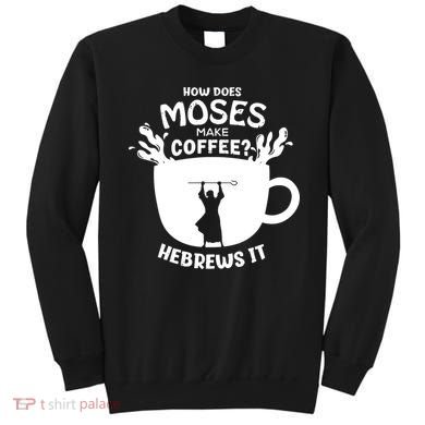 How Does Moses Make Coffee Hebrews It Sweatshirt