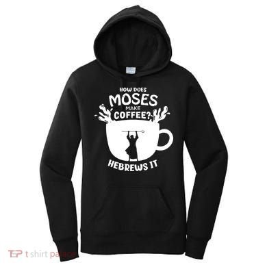 How Does Moses Make Coffee Hebrews It Women's Hoodie