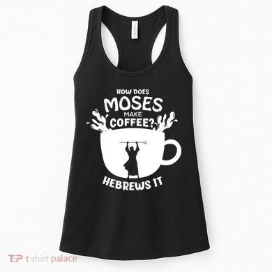 How Does Moses Make Coffee Hebrews It Women's Tank Top